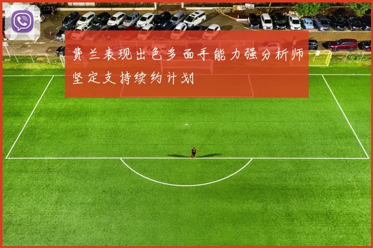 费兰表现出色多面手能力强分析师坚定支持续约计划