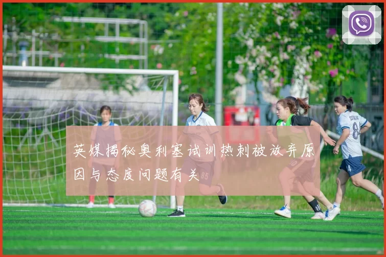 英媒揭秘奥利塞试训热刺被放弃原因与态度问题有关